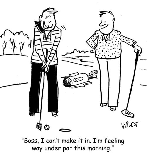  "Boss, I can't make it in. I'm feeling way under par this morning."