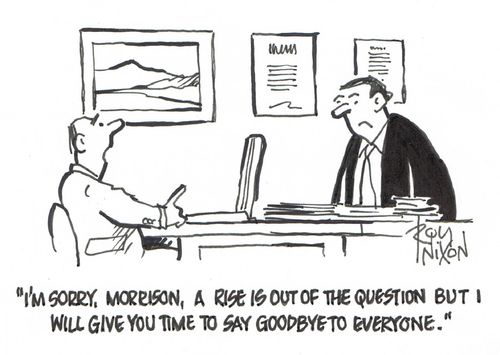 "I'm sorry, Morrison, a rise is out of the question but I will give you time to say goodbye to everyone."