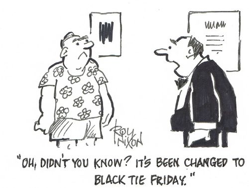 "Oh, didn't you know? It's been changed to Black Tie Friday."