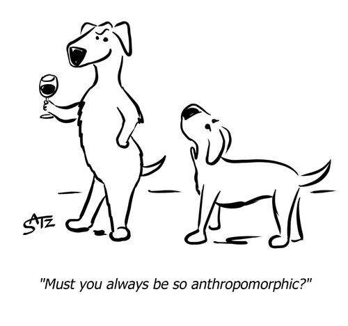 "Must you always be so anthropomorphic?"