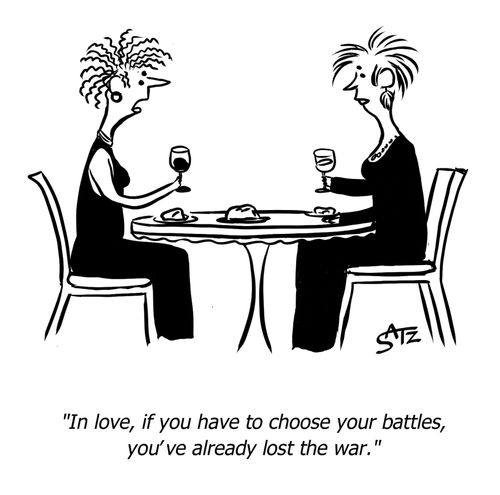 "In love, if you have to choose your battles, you've already lost the war."