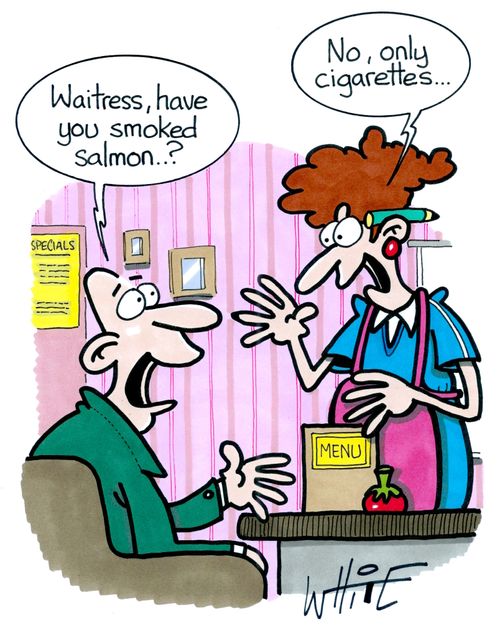 "Waitress, have you smoked salmon..?"