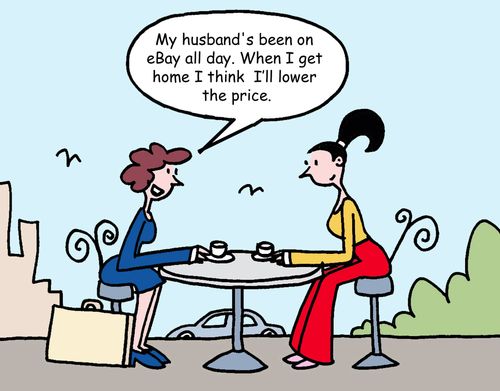  "My husband's been on eBay all day. When I get home I think I'll lower the price."