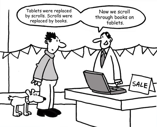 "Tablets were replaced by scrolls. Scrolls were replaced by books." 