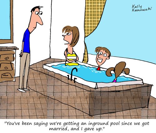 "You've been saying we're getting an inground pool since we got married, and I gave up."