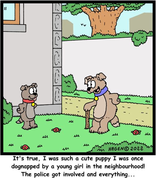 "It's true, I was such a cute puppy I was once dognapped by a young girl in the neighbourhood! The police got involved and everything..."