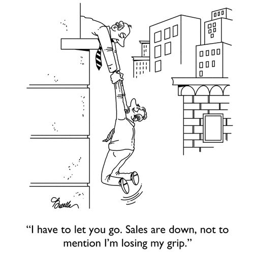 "I have to let you go. Sales are down, not to mention I'm losing my grip."