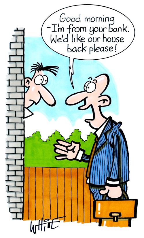 "Good morning - I'm from your bank. We'd like our house back please!"