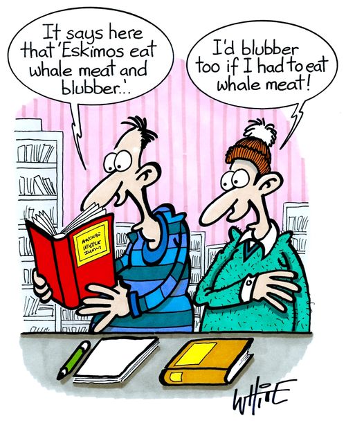 "It says here that 'Eskimos eat whale meat and blubber...'"