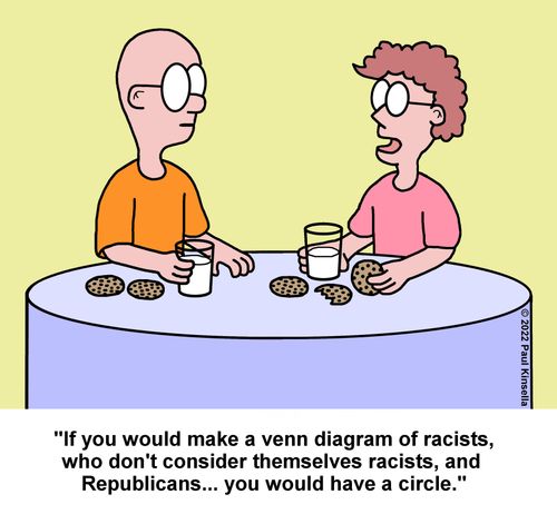 "If you would make a venn diagram of racist, who don't consider themselves racists, and Republicans...you would have a circle."
