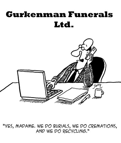 "Yes, madame. We do burials, we do cremations, and we do recycling."