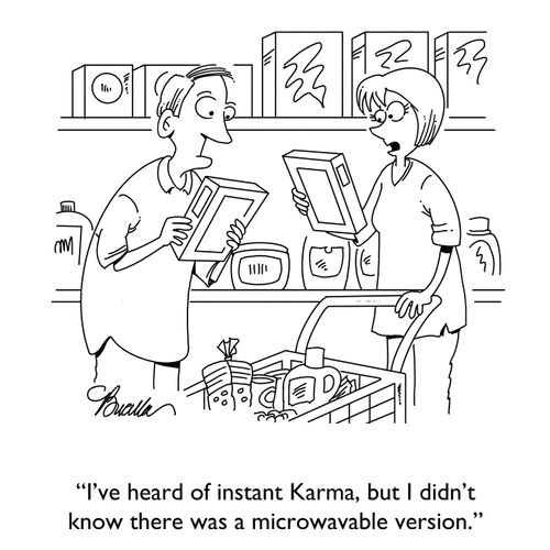 "I've heard of instant Karma, but I didn't know there was a microwavable version."