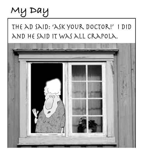 The Ad said: 'Ask your doctor!' I did and he said it was all crapola.
