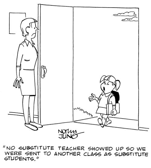 "No substitute teacher showed up so we were sent to another class as substitute students."