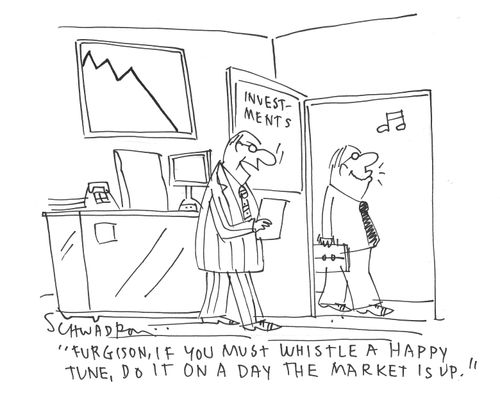 "Furgison, if you must whistle a happy tune, do it on a day the market is up."