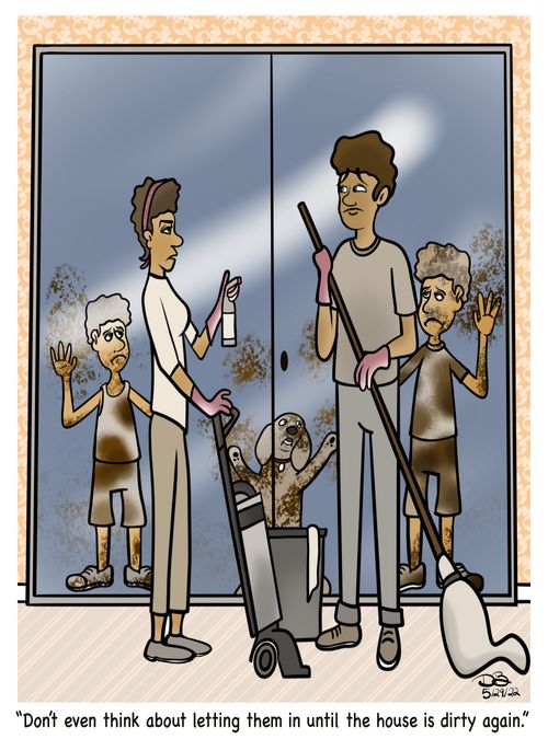 "Don't even think about letting them in until the house is dirty again."
