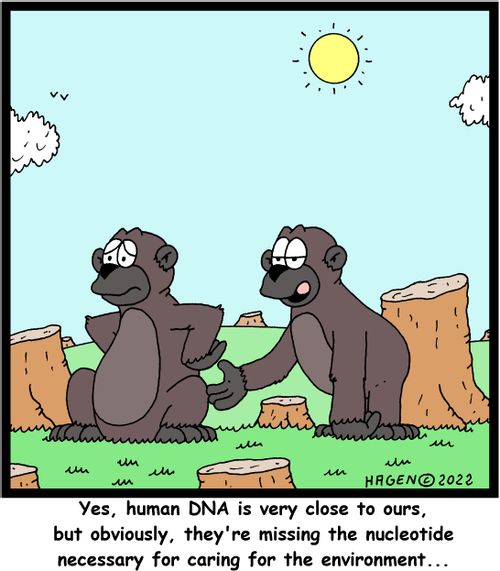 "Yes, human DNA is very close to ours, but obviously, they're missing the nucleotide necessary for caring for the environment. . ."