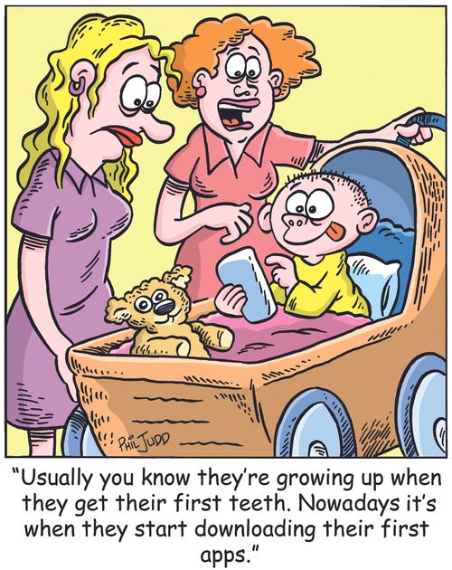 "Usually you know they're growing up when they get their first teeth. Nowadays it's when they start downloading their first apps."