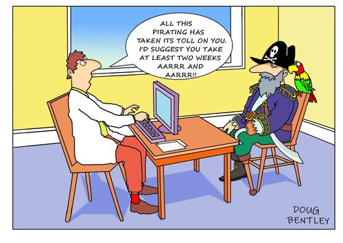 "All this pirating has taken its toll on you. I'd suggest you take at least two weeks aarrr and aarrr!!"