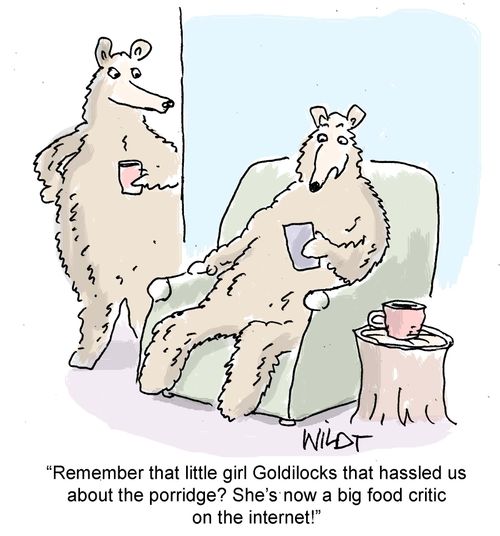 "Remember that little girl Goldilocks that hassled us about the porridge? She's now a big food critic on the internet!"