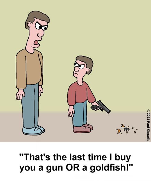 "That's the last time I buy you a gun or a goldfish!"