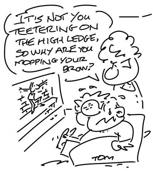 "It's not you teetering on the high ledge, so why are you mopping your brow."