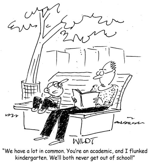 "We have a lot in common. You're an academic, and I flunked kindergarten. We'll both never get out of school!"