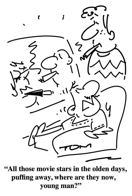 "All those movie stars in the olden days, puffing away, where are they now, young man?"