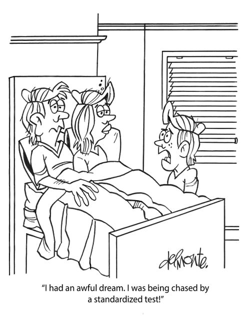 "I had an awful dream. I was being chased by a standardized test!"