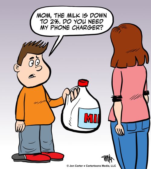 "Mom, the milk is down to 2%. Do you need my phone charger?"