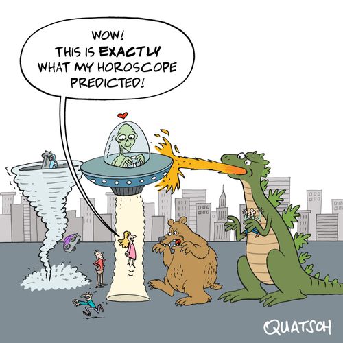 "Wow! This is exactly what my horoscope predicted!"