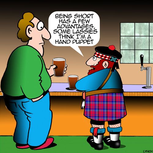"Being short has a few advantages, some lassies think I'm a hand puppet."