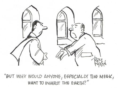 "But why would anyone, especially the meek, want to inherit the earth?"