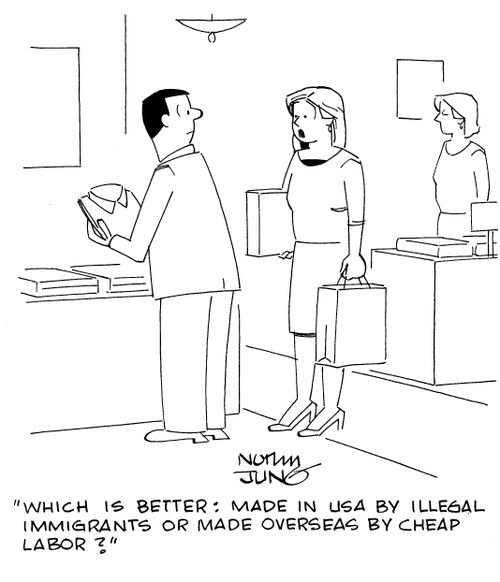 "Which is better: made in USA by illegal immigrants or made overseas by cheap labor?"