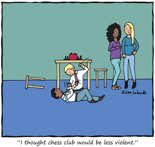 "I thought chess club would be less violent."