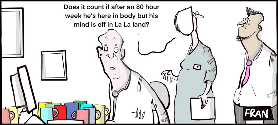 "Does it count it after an 80 hour week he's here in body but his mind is off in La La land?"