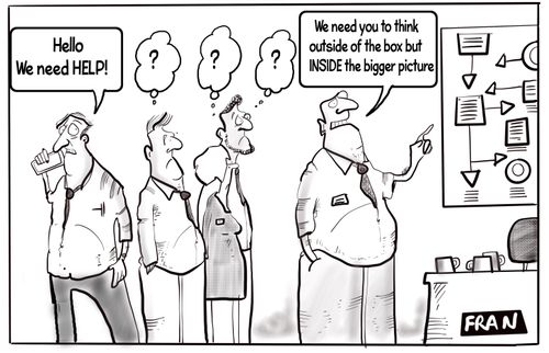 "We need you to think outside the box but INSIDE the bigger picture."