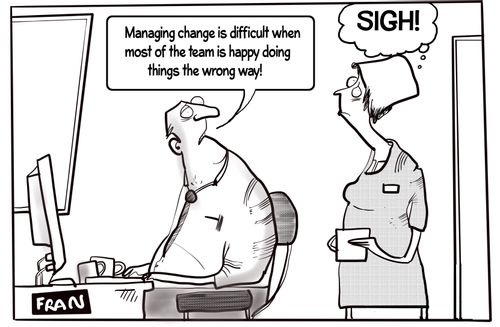 "Managing change is difficult when most of the team is happy doing things the wrong way!"