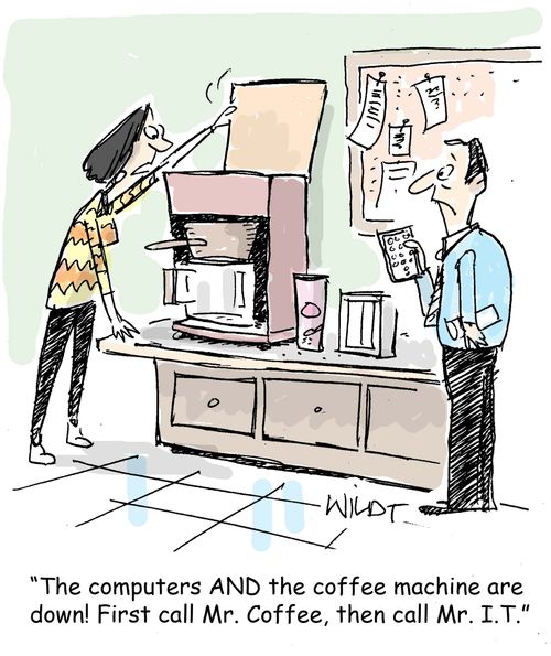 "The computers AND the coffee machine are down! First call Mr. Coffee, then call Mr. I.T."