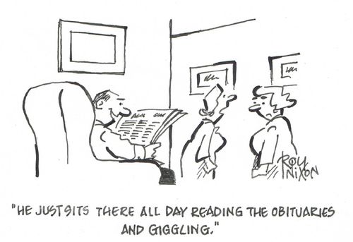 "He just sits there all day reading the obituaries and giggling."