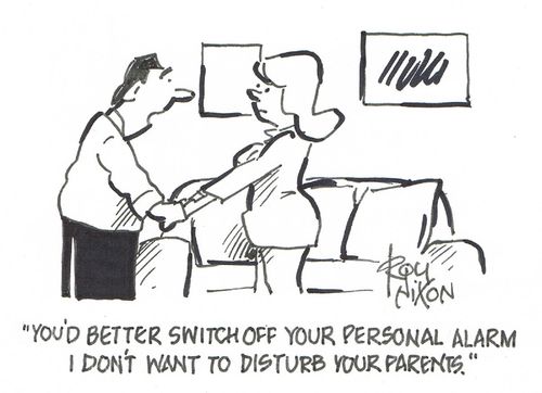 "You'd better switch off your personal alarm I don't want to to disturb your parents."