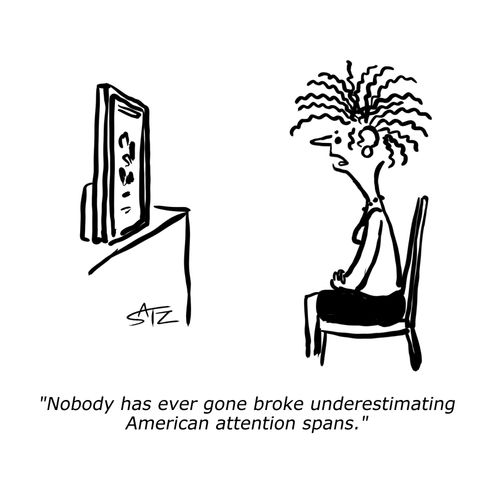 "Nobody has ever gone broke underestimating American attention spans."
