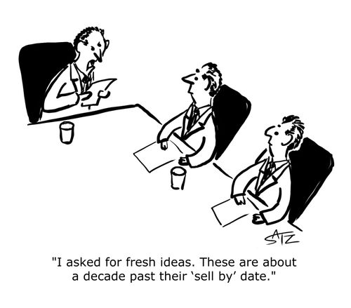"I asked for fresh ideas. These are about a decade past their 'sell by' date."