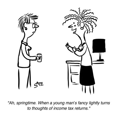 "Ah, springtime. When a young man's fancy lightly turns to thoughts of income tax returns."