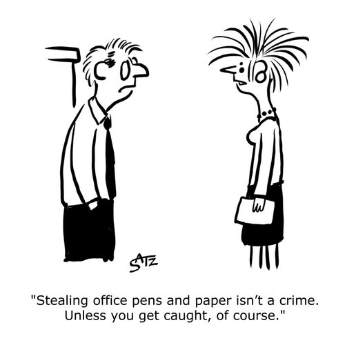 "Stealing office pens and paper isn't a crime. Unless you get caught, of course."