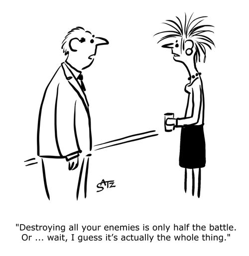 "Destroying all your enemies is only half the battle. Or...wait, I guess it's actually the whole thing."