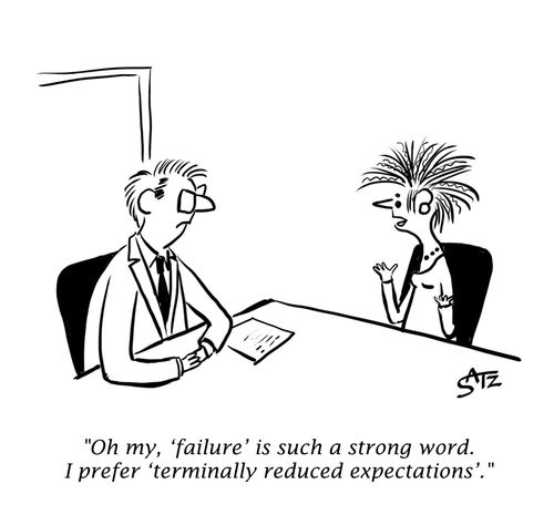 "Oh my, 'failure' is such a strong word. I prefer 'terminally reduced expectations'."