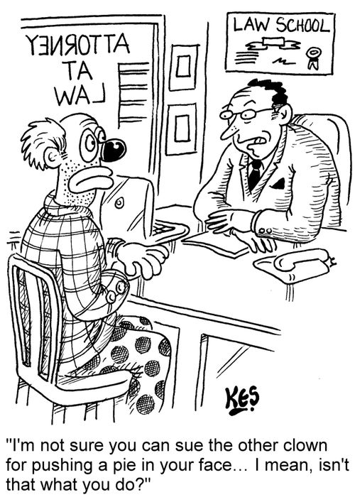 "I'm not sure you can sue the other clown for pushing a pie in your face...I mean, isn't that what you do?"