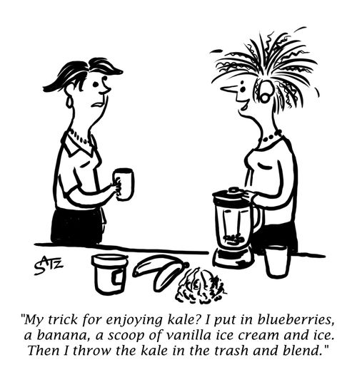 "My trick for enjoying kale? I put in blueberries, a banana, a scoop of vanilla ice cream and ice. Then I throw the kale in the trash and blend."
