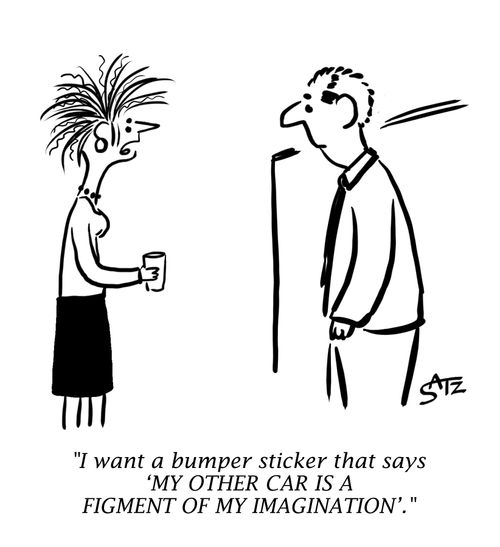 "I want a bumper sticker that says 'My other car is a figment of my imagination'."